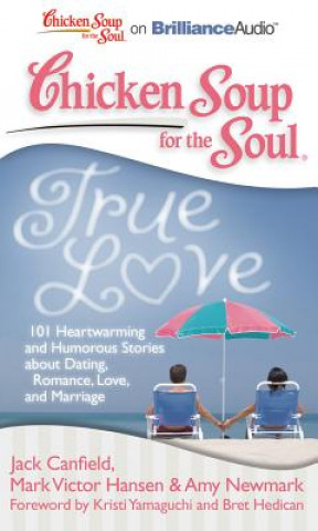 Audio Chicken Soup for the Soul: True Love: 101 Heartwarming and Humorous Stories about Dating, Romance, Love, and Marriage Jack Canfield