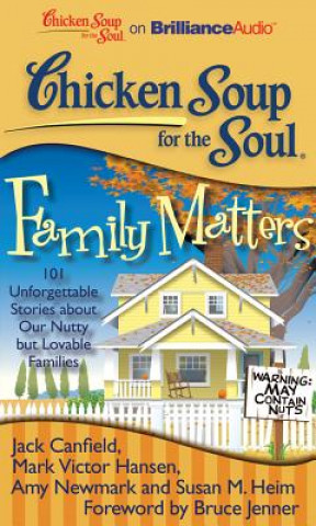 Audio Chicken Soup for the Soul: Family Matters: 101 Unforgettable Stories about Our Nutty But Lovable Families Jack Canfield