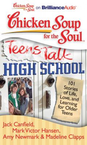 Audio Chicken Soup for the Soul: Teens Talk High School: 101 Stories of Life, Love, and Learning for Older Teens Jack Canfield Mark Victor Hansen Amy New