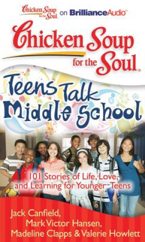 Audio Chicken Soup for the Soul: Teens Talk Middle School: 101 Stories of Life, Love, and Learning for Younger Teens Jack Canfield Mark Victor Hansen Madelin