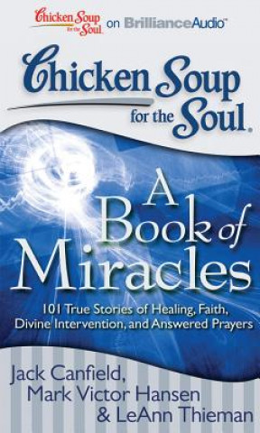 Audio Chicken Soup for the Soul: A Book of Miracles: 101 True Stories of Healing, Faith, Divine Intervention, and Answered Prayers Jack Canfield