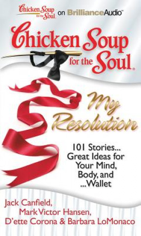 Audio Chicken Soup for the Soul: My Resolution: 101 Stories...Great Ideas for Your Mind, Body, And...Wallet Jack Canfield