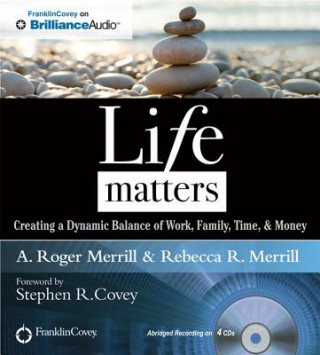 Audio Life Matters: Creating a Dynamic Balance of Work, Family, Time, & Money A. Roger Merrill