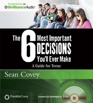 Audio The 6 Most Important Decisions You'll Ever Make: A Guide for Teens Sean Covey