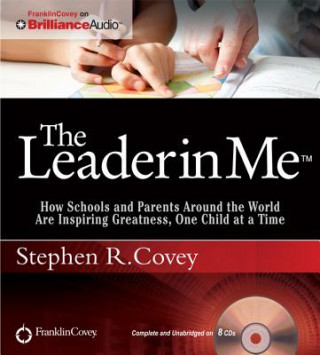 Audio The Leader in Me: How Schools and Parents Around the World Are Inspiring Greatness, One Child at a Time Stephen R. Covey