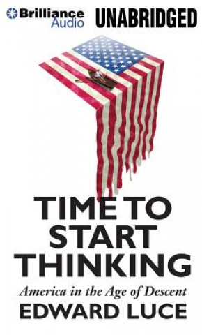 Audio Time to Start Thinking: America in the Age of Descent Edward Luce