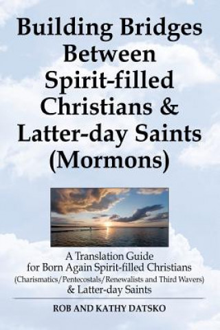 Kniha Building Bridges Between Spirit-Filled Christians and Latter-Day Saints (Mormons) Rob Datsko