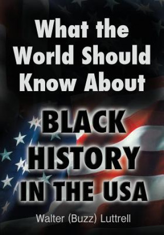 Carte What the World Should Know about Black History in the USA Walter (Buzz) Luttrell