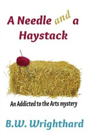 Kniha Needle and a Haystack (an Addicted to the Arts Mystery) B. W. Wrighthard