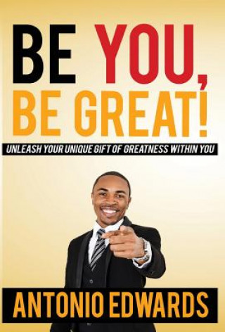 Buch Be You, Be Great! - Unleash Your Unique Gift of Greatness Within You Antonio Edwards