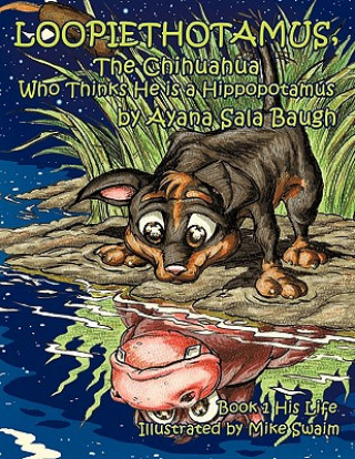 Kniha Loopiethotamus, the Chihuahua Who Thinks He is a Hippopotamus Ayana Sala Baugh