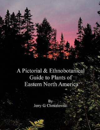 Kniha Pictorial and Ethnobotanical Guide to Plants of Eastern North America Jerry G. Chmielewski