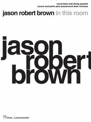 Könyv Jason Robert Brown - In This Room: Vocal Duet and String Quartet Plus Piano/Vocal Duet Version Score and Parts Jason Robert Brown