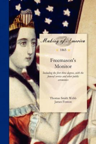 Kniha Freemason's Monitor: Including the First Three Degrees, with the Funeral Service and Other Public Ceremonies; Together with Many Useful For Thomas Webb