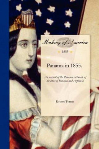 Kniha Panama in 1855: An Account of the Panama Rail-Road, of the Cities of Panama and Aspinwall, with Sketches of Life and Character on the Robert Tomes