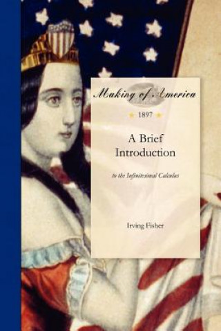 Książka Brief Introduction to the Infinitesimal: Designed Especially to Aid in Reading Mathematical Economics and Statistics Irving Fisher