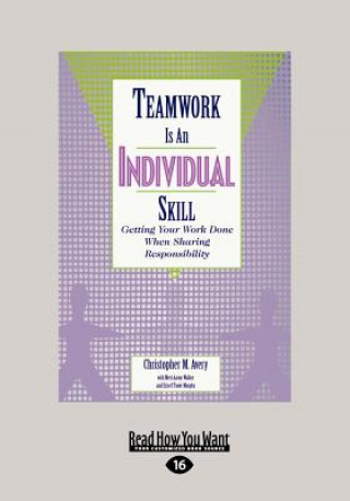 Carte Teamwork Is an Individual Skill: Getting Your Work Done When Sharing Responsibility (Large Print 16pt) Christopher Avery
