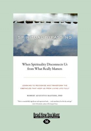 Kniha Spiritual Bypassing: When Spirituality Disconnects Us from What Really Matters (Large Print 16pt) Robert Augustus Masters