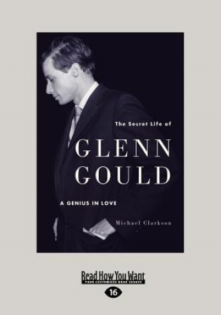 Książka The Secret Life of Glenn Gould: A Genius in Love (Large Print 16pt) Michael Clarkson