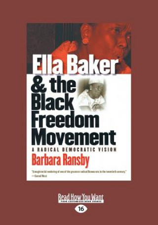 Könyv Ella Baker and the Black Freedom Movement: A Radical Democratic Vision (Large Print 16pt) Barbara Ransby