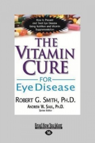 Könyv The Vitamin Cure for Eye Disease: How to Prevent and Treat Eye Disease Using Nutrition and Vitamin Supplementation (Large Print 16pt) Robert G. Smith and Andrew W. Saul