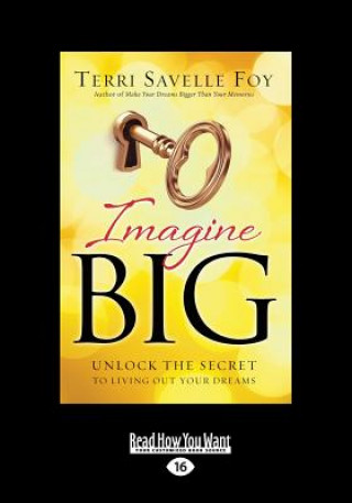 Carte Imagine Big: Unlock the Secret to Living Out Your Dreams (Large Print 16pt) Terri Savelle Foy