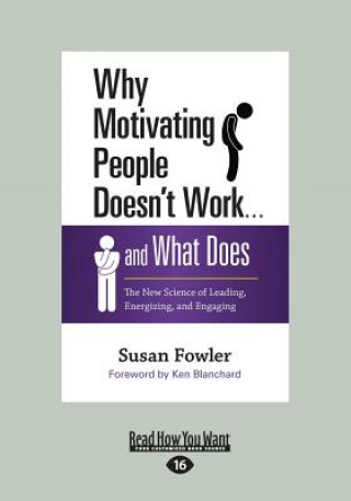 Könyv Why Motivating People Doesn't Work ... and What Does: The New Science of Leading, Energizing, and Engaging (Large Print 16pt) Susan Fowler