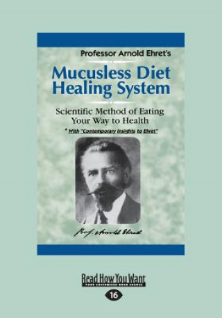Könyv Mucusless Diet Healing System: A Scientific Method of Eating Your Way to Health (Large Print 16pt) Arnold Ehret