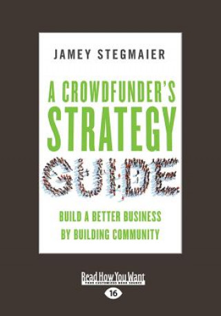 Kniha A Crowdfunder's Strategy Guide: Build a Better Business by Building Community (Large Print 16pt) Jamey Stegmaier