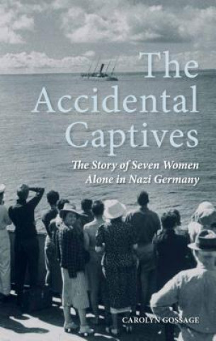 Buch The Accidental Captives: The Story of Seven Women Alone in Nazi Germany Carolyn Gossage