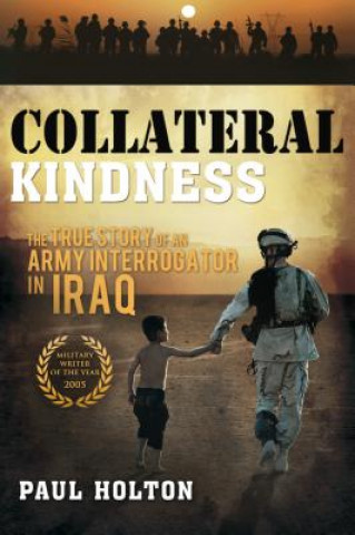 Kniha Collateral Kindness: The True Story of an Army Interrogator in Iraq Paul Holton