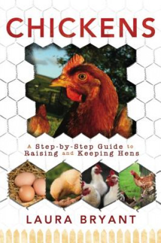 Kniha Chickens: A Step-By-Step Guide to Raising and Keeping Hens Laura Bryant
