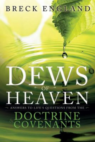 Könyv The Dews of Heaven: Answers to Life's Questions from the Doctrine and Covenants Breck England