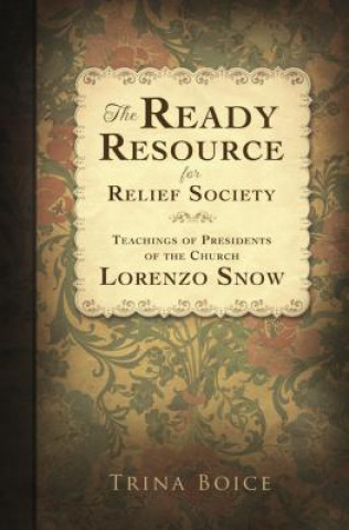 Könyv The Ready Resource for Relief Society: Teachings of Presidents of the Church: Lorenzo Snow Trina Boice