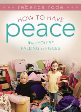 Knjiga How to Have Peace When You're Falling to Pieces Rebecca Rode