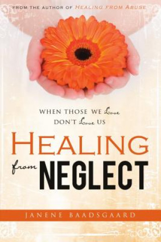 Kniha Healing from Neglect: When Those We Love Don't Love Us Janene Baadsgaard