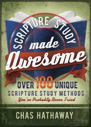 Knjiga Scripture Study Made Awesome: Over 100 Unique Scripture Study Methods You've Probably Never Tried Chas Hathaway