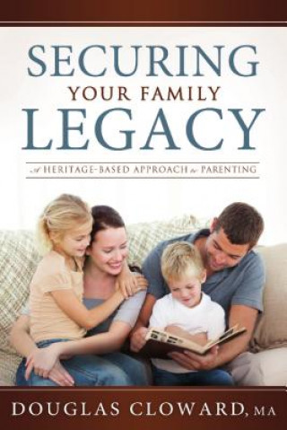 Könyv Securing Your Family Legacy: A Heritage-Based Approach to Parenting Douglas Cloward