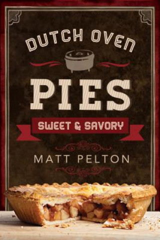 Kniha Dutch Oven Pies: Sweet and Savory Matt Pelton