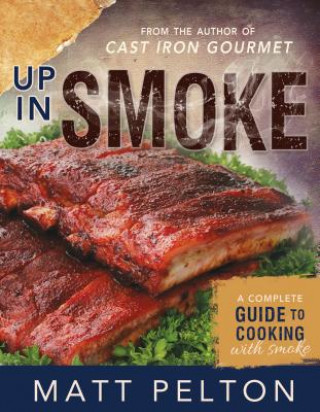 Carte Up in Smoke: A Complete Guide to Cooking with Smoke Matt Pelton