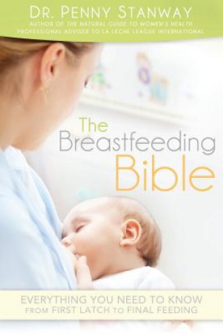 Kniha The Breastfeeding Bible: Everything You Need to Know from First Latch to Final Feeding Penny Stanway