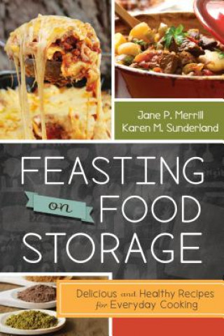 Kniha Feasting on Food Storage: Delicious and Healthy Recipes for Everyday Cooking Jane P. Merrill