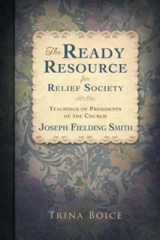 Carte The Ready Resource for Relief Society: Teachings of Presidents of the Church Trina Boice