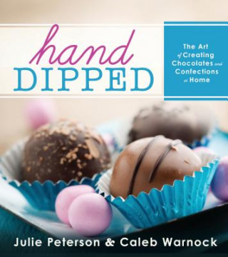 Kniha Hand-Dipped: The Art of Creating Chocolates and Confections at Home Julie Peterson