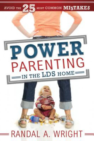 Książka Power Parenting in the LDS Home: Avoid the 25 Most Common Mistakes Randal A. Wright