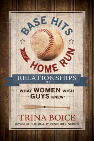 Carte Base Hits and Home Run Relationships: What Women Wish Guys Knew Trina Boice