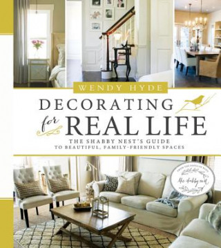 Kniha Decorating for Real Life: The Shabby Nest's Guide to Beautiful, Family-Friendly Spaces Wendy Hyde