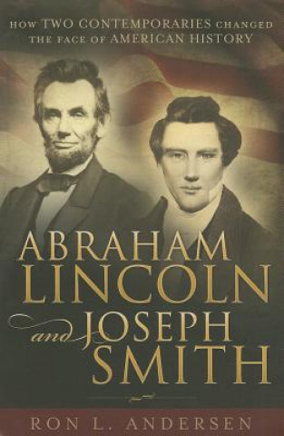 Book Abraham Lincoln and Joseph Smith: How Two Contemporaries Changed the Face of American History Ron L. Andersen