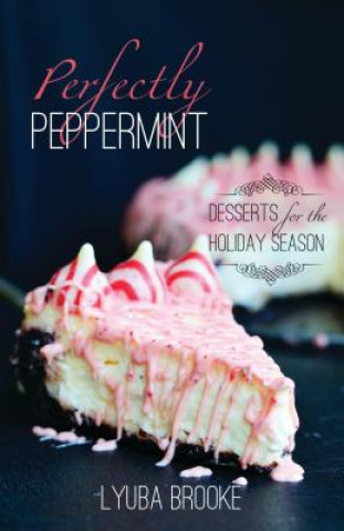 Könyv Perfectly Peppermint: Desserts for the Holiday Season Lyuba Brooke