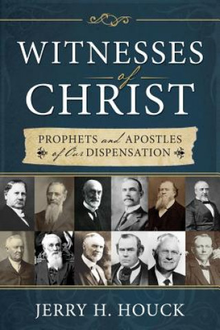 Kniha Witnesses of Christ: Prophets and Apostles of Our Dispensation Jerry Houck